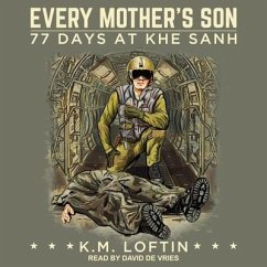 Every Mother's Son Lib/E: 77 Days at Khe Sanh - Loftin, K. M.