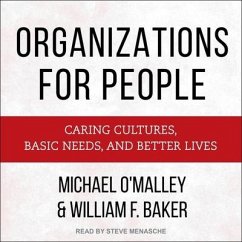 Organizations for People: Caring Cultures, Basic Needs, and Better Lives - Baker, William F.; O'Malley, Michael