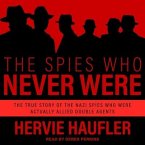 The Spies Who Never Were Lib/E: The True Story of the Nazi Spies Who Were Actually Allied Double Agents