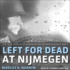 Left for Dead at Nijmegen Lib/E: The True Story of an American Paratrooper in World War II - Nannini, Marcus A.