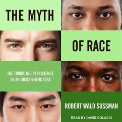 The Myth of Race: The Troubling Persistence of an Unscientific Idea - Sussman, Robert Wald