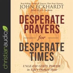 Desperate Prayers for Desperate Times: Unleash God's Power in Life's Darkest Hour - Eckhardt, John