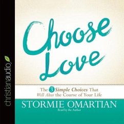 Choose Love: The Three Simple Choices That Will Alter the Course of Your Life - Omartian, Stormie