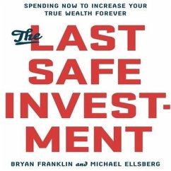 The Last Safe Investment: Spending Now to Increase Your True Wealth Forever - Franklin, Bryan; Ellsberg, Michael