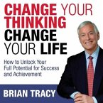 Change Your Thinking, Change Your Life Lib/E: How to Unlock Your Full Potential for Success and Achievement