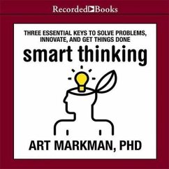 Smart Thinking: Three Essential Keys to Solve Problems, Innovate, and Get Things Done - Markman, Art