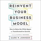 Reinvent Your Business Model Lib/E: How to Seize the White Space for Transformative Growth