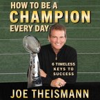 How to Be a Champion Every Day Lib/E: 6 Timeless Keys to Success