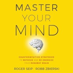 Master Your Mind Lib/E: Counterintuitive Strategies to Refocus and Re-Energize Your Runaway Brain - Seip, Roger; Zbierski, Robb