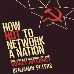 How Not to Network a Nation: The Uneasy History of the Soviet Internet (Information Policy) - Peters, Benjamin
