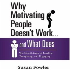 Why Motivating People Doesn't Work...and What Does: The New Science of Leading, Energizing, and Engaging - Fowler, Susan