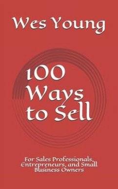 100 Ways to Sell: For Sales Professionals, Entrepreneurs, and Small Business Owners - Young, Wes