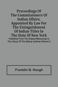 Proceedings Of The Commissioners Of Indian Affairs, Appointed By Law For The Extinguishment Of Indian Titles In The State Of New York - B. Hough, Franklin