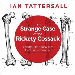 The Strange Case of the Rickety Cossack Lib/E: And Other Cautionary Tales from Human Evolution - Tattersall, Ian
