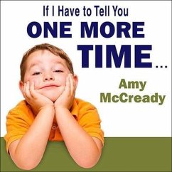 If I Have to Tell You One More Time...: The Revolutionary Program That Gets Your Kids to Listen Without Nagging, Reminding, or Yelling - McCready, Amy
