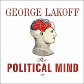 The Political Mind Lib/E: Why You Can't Understand 21st-Century American Politics with an 18th-Century Brain