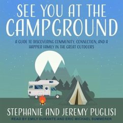 See You at the Campground: A Guide to Discovering Community, Connection, and a Happier Family in the Great Outdoors - Puglisi, Stephanie; Puglisi, Jeremy