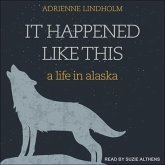 It Happened Like This Lib/E: A Life in Alaska