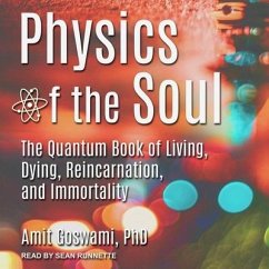 Physics of the Soul: The Quantum Book of Living, Dying, Reincarnation, and Immortality - Goswami, Amit