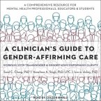 A Clinician's Guide to Gender-Affirming Care Lib/E: Working with Transgender and Gender Nonconforming Clients