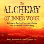 The Alchemy of Inner Work Lib/E: A Guide for Turning Illness and Suffering Into True Health and Well-Being