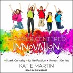 Learner-Centered Innovation: Spark Curiosity, Ignite Passion and Unleash Genius