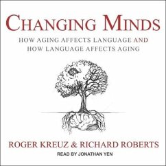 Changing Minds Lib/E: How Aging Affects Language and How Language Affects Aging - Roberts, Richard; Kreuz, Roger