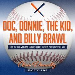 Doc, Donnie, the Kid, and Billy Brawl: How the 1985 Mets and Yankees Fought for New York's Baseball Soul - Donnelly, Chris