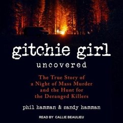 Gitchie Girl Uncovered Lib/E: The True Story of a Night of Mass Murder and the Hunt for the Deranged Killers - Hamman, Phil; Hamman, Sandy