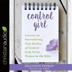 Control Girl Lib/E: Lessons on Surrendering Your Burden of Control from Seven Women in the Bible