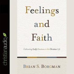 Feelings and Faith: Cultivating Godly Emotions in the Christian Life - Borgman, Brian S.