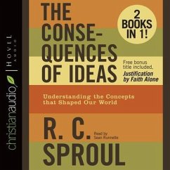 Consequences of Ideas: Understanding the Concepts That Shaped Our World - Sproul, R. C.