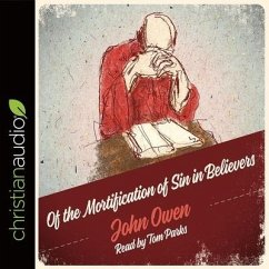 Of the Mortification of Sin in Believers: A Puritan Guide - Owen, John