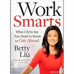 Work Smarts Lib/E: What Ceos Say You Need to Know to Get Ahead - Liu, Betty