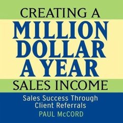 Creating a Million Dollar a Year Sales Income Lib/E: Sales Success Through Client Referrals - McCord, Paul