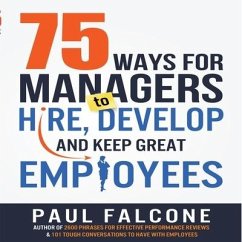 75 Ways for Managers to Hire, Develop, and Keep Great Employees - Falcone, Paul