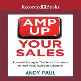 Amp Up Your Sales Lib/E: Powerful Strategies That Move Customers to Make Fast, Favorable Decisions