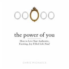 The Power You: How to Live Your Authentic, Exciting, Joy-Filled Life Now! - Michaels, Chris