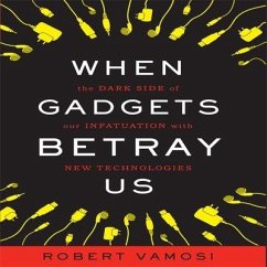 When Gadgets Betray Us: The Dark Side of Our Infatuation with New Technologies - Vamosi, Robert