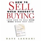 How to Sell When Nobody's Buying Lib/E: And How to Sell Even More When They Are