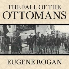 The Fall of the Ottomans Lib/E: The Great War in the Middle East - Rogan, Eugene