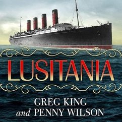 Lusitania Lib/E: Triumph, Tragedy, and the End of the Edwardian Age - King, Greg; Wilson, Penny