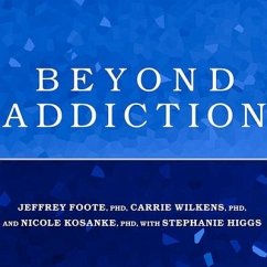 Beyond Addiction: How Science and Kindness Help People Change - Foote, Jeffrey; Wilkens, Carrie