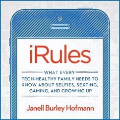 Irules Lib/E: What Every Tech-Healthy Family Needs to Know about Selfies, Sexting, Gaming, and Growing Up - Hofmann, Janell Burley