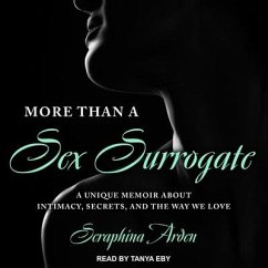 More Than a Sex Surrogate: A Unique Memoir about Intimacy, Secrets and the Way We Love - Arden, Seraphina