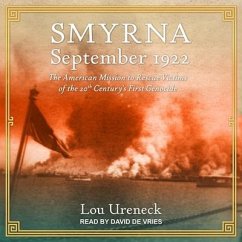 Smyrna, September 1922 Lib/E: The American Mission to Rescue Victims of the 20th Century's First Genocide - Ureneck, Lou