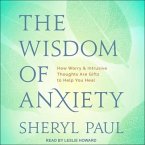The Wisdom of Anxiety Lib/E: How Worry and Intrusive Thoughts Are Gifts to Help You Heal