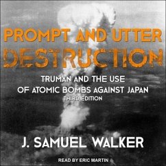 Prompt and Utter Destruction Lib/E: Truman and the Use of Atomic Bombs Against Japan, Third Edition - Walker, J. Samuel