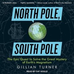 North Pole, South Pole: The Epic Quest to Solve the Great Mystery of Earth's Magnetism - Turner, Gillian