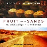 Fruit from the Sands Lib/E: The Silk Road Origins of the Foods We Eat